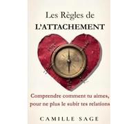 Les Règles de l'Attachement: Comprendre comment tu aimes, pour ne plus le subir tes relations (Collection Les Règles de l'Amour)