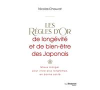 Les règles d'or de longévité et de bien-être des Japonais: Mieux manger, pour vivre plus longtemps, en bonne santé