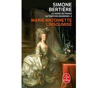Les reines de France au temps des Bourbons: Tome 4, Marie-Antoinette l'insoumise