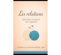 Les relations: Apprendre à se respecter sans culpabiliser (L’équilibre de vie des femmes modernes)