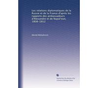 Les relations diplomatiques de la Russie et de la France d'après les rapports des ambassadeurs d'Alexandre et de Napol?eon, 1808-1812: Volume 5
