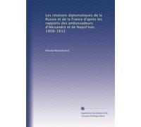 Les relations diplomatiques de la Russie et de la France d'après les rapports des ambassadeurs d'Alexandre et de Napol?eon, 1808-1812: Volume 3