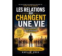 Les relations qui changent une vie: Le pouvoir des bonnes rencontres pour transformer votre avenir