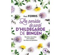 Les remèdes de santé d'Hildegarde de Bingen: Recettes naturelles pour soigner les maux du quotidien: 31555