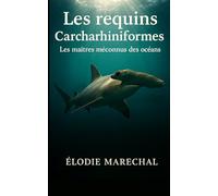 Les requins Carcharhiniformes: Les maîtres méconnus des océans (Requins du monde)