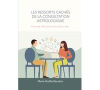 LES RESSORTS CACHÉS DE LA CONSULTATION ASTROLOGIQUE: Pour une pratique de relation d’aide