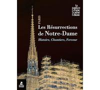 Les résurrections de Notre-Dame: Histoire, chantiers, ferveur