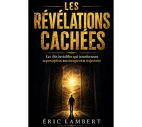 Les révélations cachées: Les clés invisibles qui transforment ta perception, ton énergie et ta trajectoire