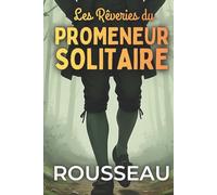 Les rêveries du promeneur solitaire - Édition enrichie: Avec 150 fiches pratiques (marche contemplative, anti stress, calme intérieur, clarté mentale...)