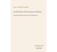 Les Rêveries du Promeneur Solitaire: Ouvrage faisant suite aux Confessions