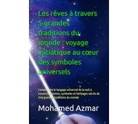 Les rêves à travers 5 grandes traditions du monde : voyage initiatique au cœur des symboles universels: Comprendre le langage universel de la nuit à ... sacrés de cinq grandes traditions du monde