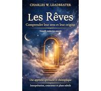 Les Rêves : comprendre leur sens et leur origine: Une approche spirituelle et théosophique - Nouvelle traduction annotée