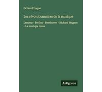 Les révolutionnaires de la musique: Lesueur - Berlioz - Beethoven - Richard Wagner - La musique russe