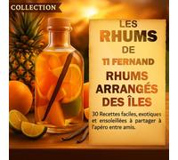 Les Rhums de Ti Fernand - Rhums arrangés maison: 30 recettes faciles pour débutants (Cuisine & Rhums des Îles par Ti Fernand)