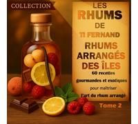 Les Rhums de Ti Fernand - Rhums arrangés maison: Livre de 60 créations gourmandes et exotiques pour maîtriser l’art du rhum arrangé - Tome 2 (Cuisine & Rhums des Îles par Ti Fernand)