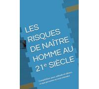 LES RISQUES DE NAÎTRE HOMME AU 21ᵉ SIÈCLE: Compétition, peur, solitude et silence, ce que personne ne veut entendre