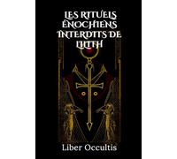 Les rituels énochiens interdits de Lilith: Guide complet des pratiques occultes, invocations anciennes et rites mystérieux dédiés à Lilith pour amplifier votre puissance magique (Manuel d'occultisme)