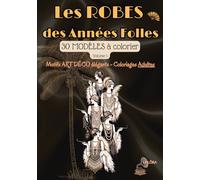Les ROBES des ''Années Folles'', Vol.1. - 30 Modèles à colorier - Inspiration ART DÉCO: - Coloriage ADULTE - Motifs Chics, Chic & Glamour - Anti-Stress, Détente & Invitation au voyage -