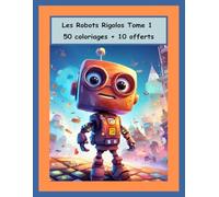 Les Robots Rigolos Tome 1: 50 coloriages + 10 offerts