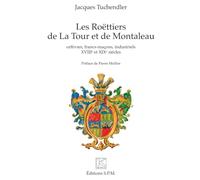 Les Roëttiers de La Tour et de Montaleau: orfèvres, francs-maçons, industriels XVIIIe et XIXe siècles - Troisième édition