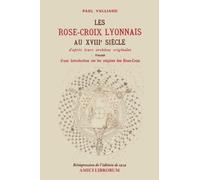 LES ROSE-CROIX LYONNAIS AU XVIIIeSIÈCLE d’après leurs archives originales: Précédé d’une Introduction sur les origines de la Rose-Croix
