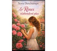 Les Roses n’attendent plus: laissez les roses vous rappeler que certaines vies ne demandent qu’à fleurir ... maintenant. (Les Jardins du Cœur)