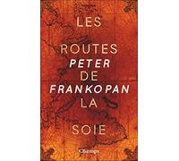 Les routes de la soie: L’histoire du coeur du monde