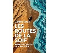 Les routes de la soif: Voyage aux sources de la mer d'Aral