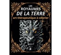 les royaumes de la terre: art thérapeutique à colorier.Livre de coloriage pour ADULTES?SENIORS ET ADOLESCENTS.