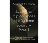 Les Ruines cyclopéennes : Le Système solaire - Tome II: Sur les traces des bâtisseurs oubliés du ciel (Actualités des Grands Mystères dans l’Histoire)