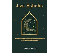Les Sahaba: Récits héroïques des Compagnons du Prophète et des premiers musulmans