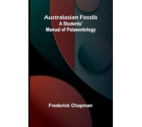 Australasian Fossils: A Students' Manual Of Palaeontology