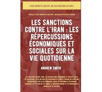 Les sanctions contre l'Iran: Impacts économiques et sociaux sur la vie quotidienne (Essais, Rapports Et Analyses)