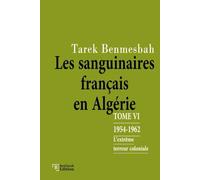 LES SANGUINAIRES FRANÇAIS EN ALGÉRIE: TOME VI : 1954-1962 / L'Extrême terreur coloniale (LES SANGUINAIRES FRANÇAIS EN ALGÉRIE 1830-1962)