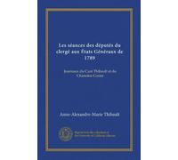 Les séances des députés du clergé aux États Généraux de 1789: Journaux du Curé Thibault et du Chanoine Coster