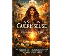 Les secrets de Guérisseuse. Rituels, soins énergétiques et sagesses ancestrales: Ce qu'on ne veut pas que vous sachiez sur les soins énergétiques et le pouvoir de guerison