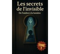 Les secrets de l’invisible: De l’ombre à la lumière