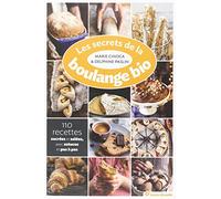 Les secrets de la boulange bio: 110 recettes sucrées et salées avec astuces et pas et pas (Conseils d'expert)