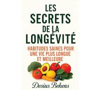 LES SECRETS DE LA LONGÉVITÉ: Habitudes saines pour une vie plus longue et meilleure