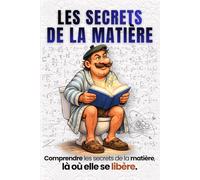 Les secrets de la matière: Une exploration simple et accessible de la matière, des atomes et des phénomènes invisibles… même sur le trône