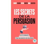 Les Secrets de la persuasion: 60 techniques approuvées par la science pour influencer vos relations (Points Vivre)