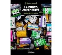 Les secrets de la photo argentique: Démarche, Matériel, Développement, Tirage