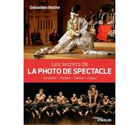 Les secrets de la photo de spectacle: Concerts - Théâtre - Danse - Cirque