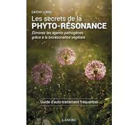 Les secrets de la phyto-résonance: Eliminez les agents pathogènes grâce à la biorésonance végétale