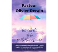 Les Secrets de la Protection Divine: Un livre qui vous aidera à comprendre et à mettre en place les mécanismes de la protection Divine dans votre vie avec le Seigneur