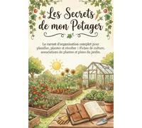 Les Secrets de mon Potager: Le carnet d'organisation complet pour planifier, planter et récolter | Fiches de culture, associations de plantes et plans du jardin.