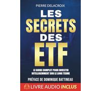 Les secrets des ETF: Le guide complet pour investir intelligemment sur le long terme. Comprendre, choisir et utiliser les ETF pour bâtir un portefeuille solide