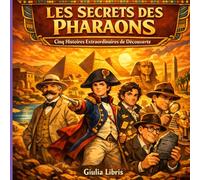 LES SECRETS DES PHARAONS , Cinq Histoires Extraordinaires de Découverte: Un Picture Book Illustré , 76 Pages en Couleur , Format 8,5 x 8,5 pouces , Pour les Enfants de 6 à 14 ans