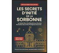 Les Secrets d'Initié de la Sorbonne : Le Guide Ultra-Confidentiel pour Dominer Vos Études dans la Plus Prestigieuse Université de France: De ... Méthodes de Mémorisation Révolutionna