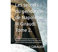 Les secrets du gendarme de Napoléon III Giraudi. Tome 2.: La fresque familiale qui traverse les bouleversements du XIXe et du début du XXe siècle à travers une enquête généalogique